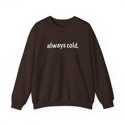 always cold. Crewneck Sweatshirt