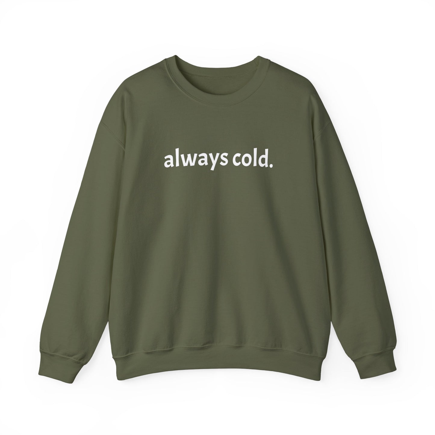 always cold. Crewneck Sweatshirt