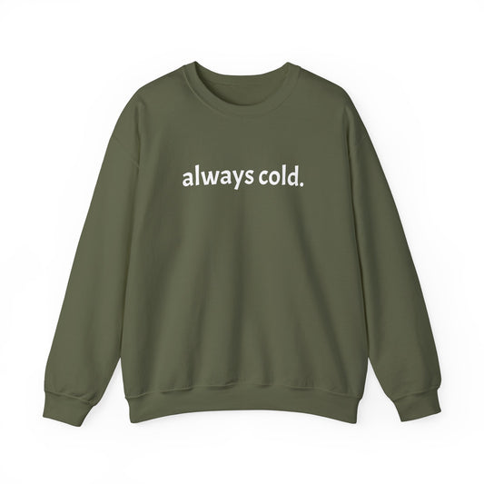 always cold. Crewneck Sweatshirt