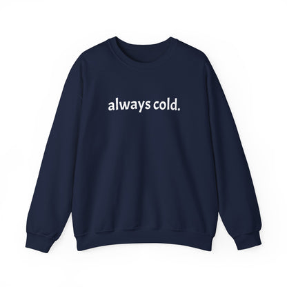 always cold. Crewneck Sweatshirt