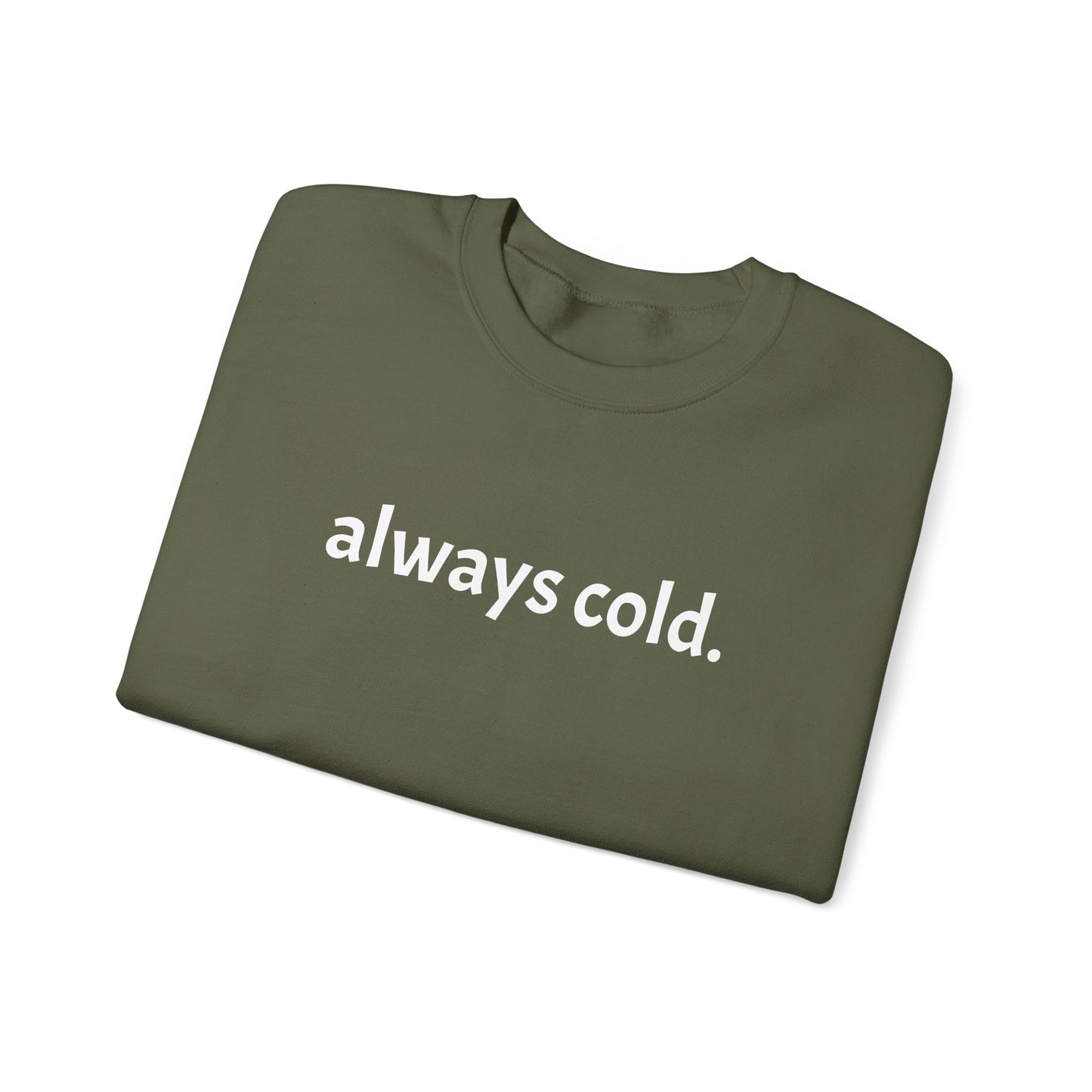 always cold. Crewneck Sweatshirt